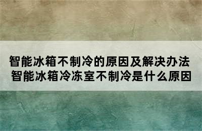 智能冰箱不制冷的原因及解决办法 智能冰箱冷冻室不制冷是什么原因